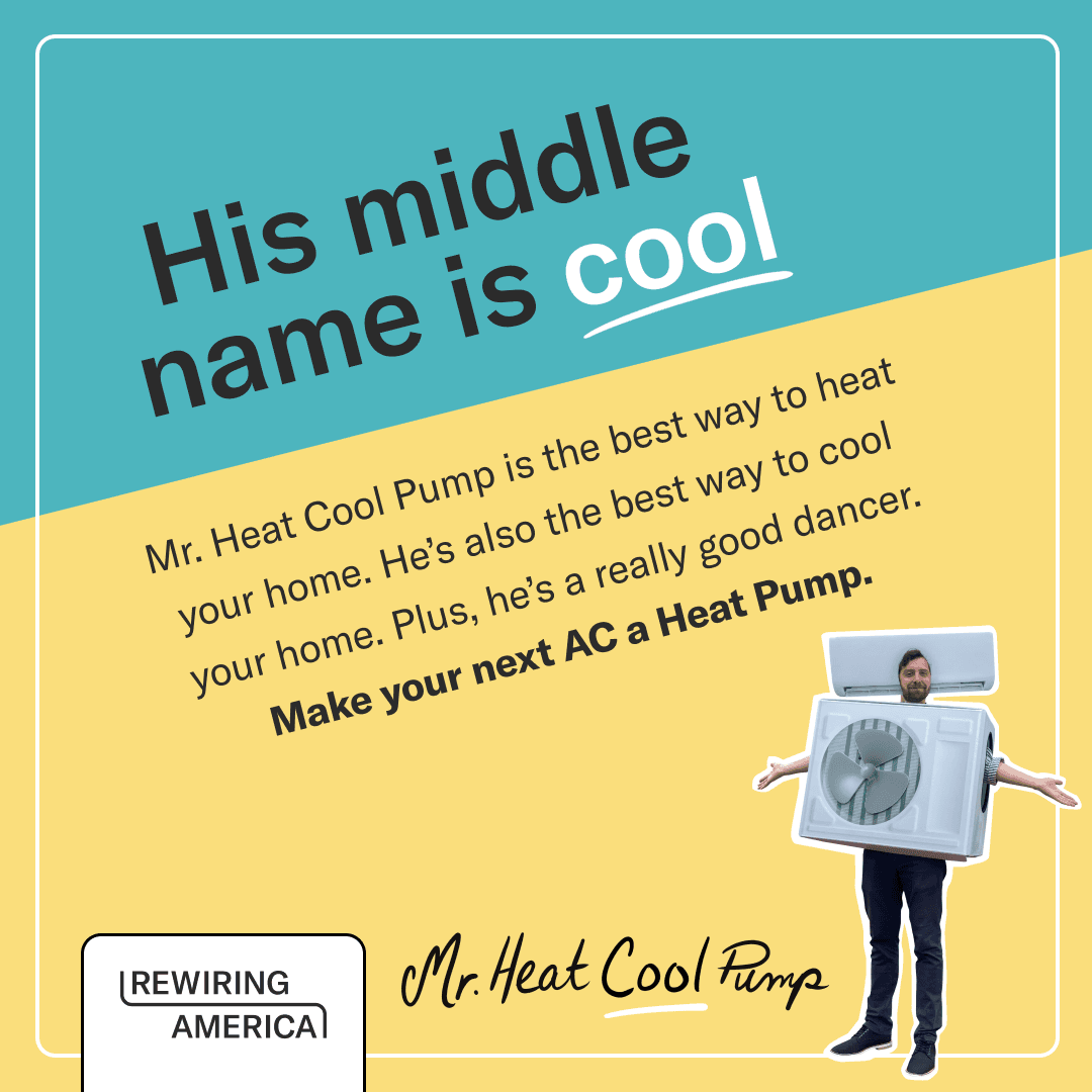 His middle name is cool. Mr. Heat Cool Pump is the best way to heat your home. He's also the best way to cool your home. Plus, he's a really good dancer. Make your next AC a Heat Pump