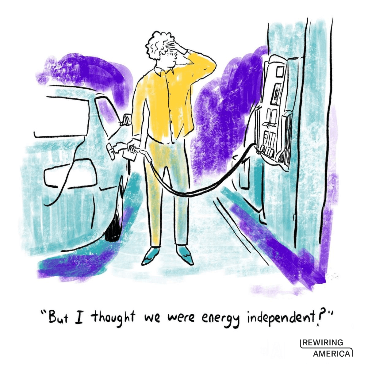 Cartoon illustration of person pumping gas into their vehicle with their hand on their forehead. The caption is "But I thought we were energy independent?"