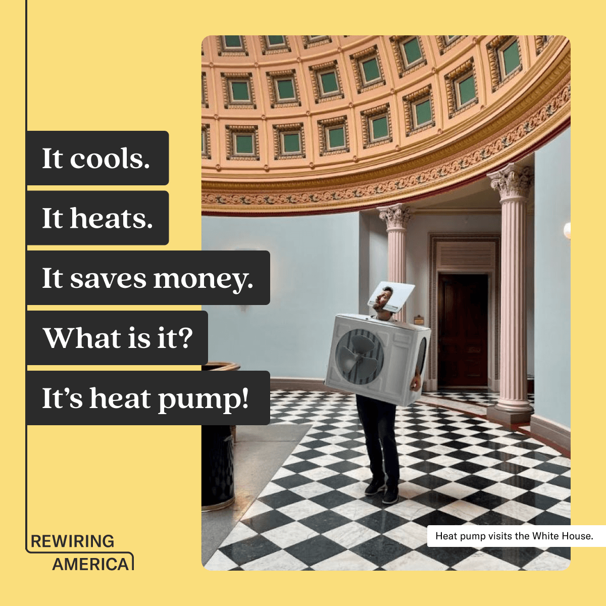 Yellow graphic with a photo of a man in a heat pump costume standing in a room with a black and white tile floor. Text overlays the image: It heats. It cools. It saves money. What is it? It's heat pump!