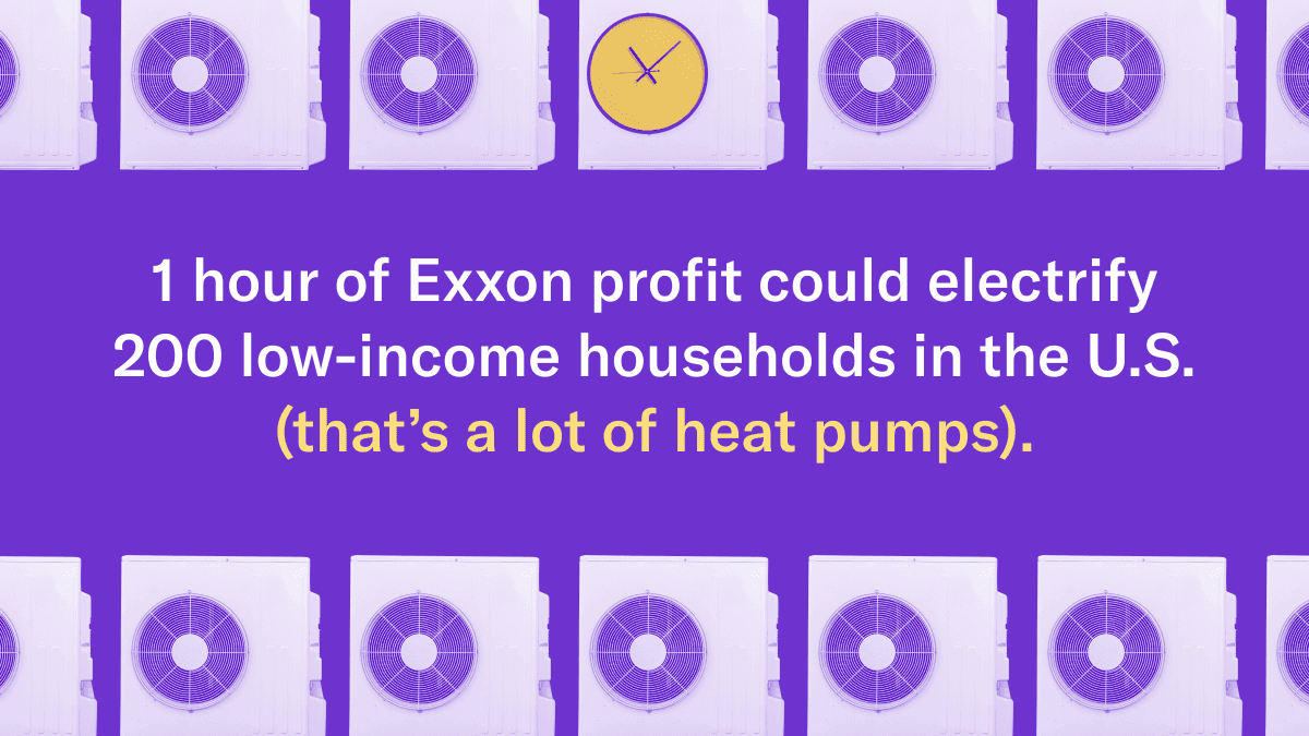 Graphic with seven purple heat pumps on the top and bottom. In the center of the graphic is the text: 1 hour of Exxon profit could electrify 200 low-income households in the U.S. (that's a lot of heat pumps).