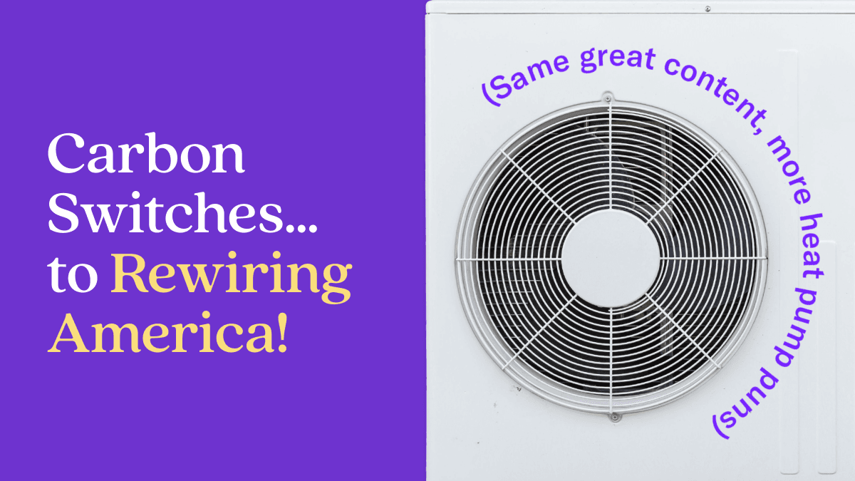 Purple graphic with a heat pump on the right. The left side text is 'Carbon Switches...to Rewiring America!' Text on top of the heat pump is '(Same great content, more heat pump puns')