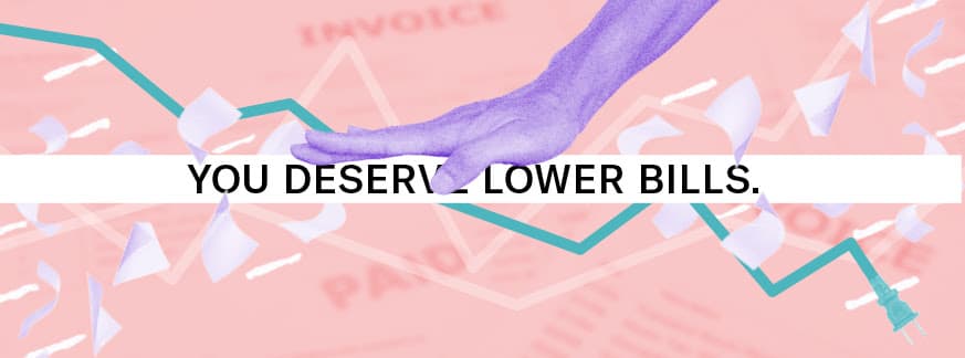 'You deserve lower bills' on a white banner on a pink background. A purple hand is smashing the text.